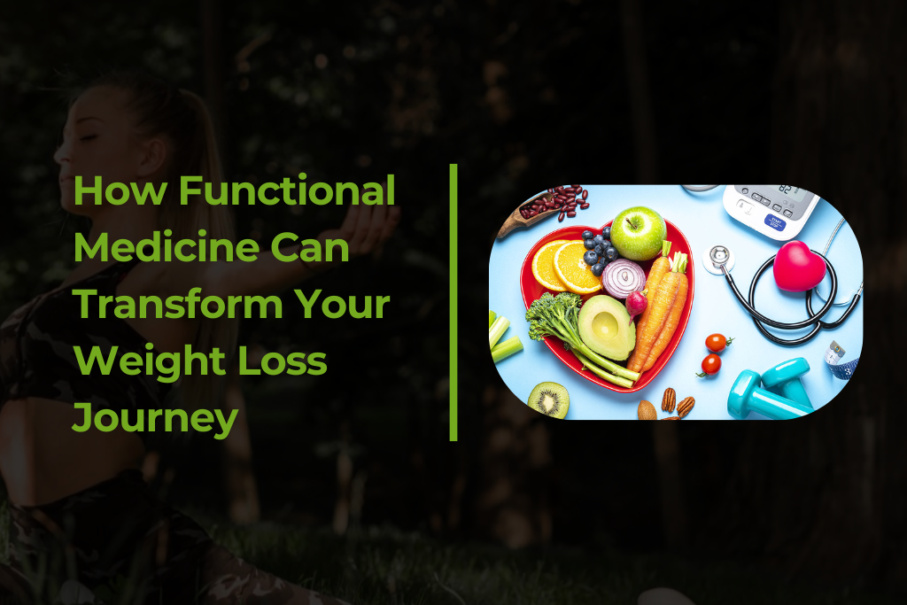 How Functional Medicine Can Transform Your Weight Loss Journey